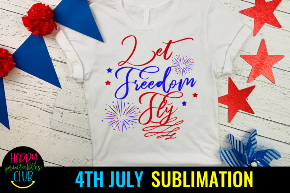 Download Let Freedom Fly 4th of July Sublimation - Sublimation Collection